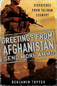 Greetings from Afghanistan, Send More Ammo: Dispatches Taliban Country