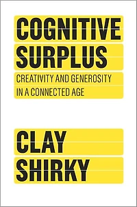 Cognitive Surplus: Creativity and Generosity a Connected Age