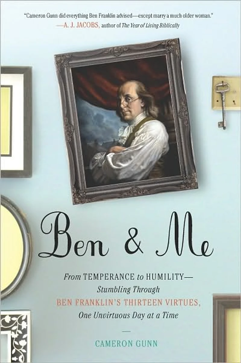 Ben & Me: From Temperance to Humility--Stumbling Through Franklin's Thirteen Virtues,One Unvirtuous Day at a Time