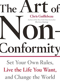 the Art of Non-Conformity: Set Your Own Rules, Live Life You Want, and Change World