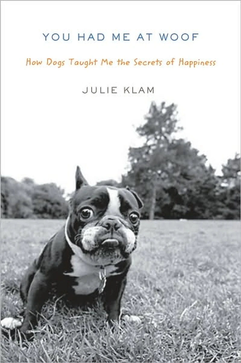 You Had Me at Woof: How Dogs Taught the Secrets of Happiness