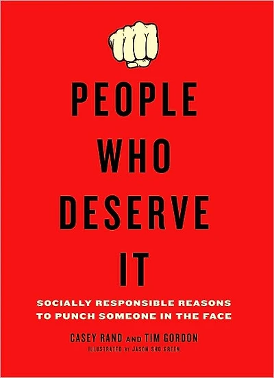 People Who Deserve It: Socially Responsible Reasons to Punch Someone the Face