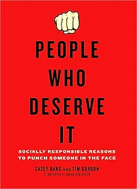 People Who Deserve It: Socially Responsible Reasons to Punch Someone the Face
