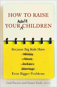 How to Raise Your Adult Children: Real-Life Advice for When Kids Don't Want Grow Up