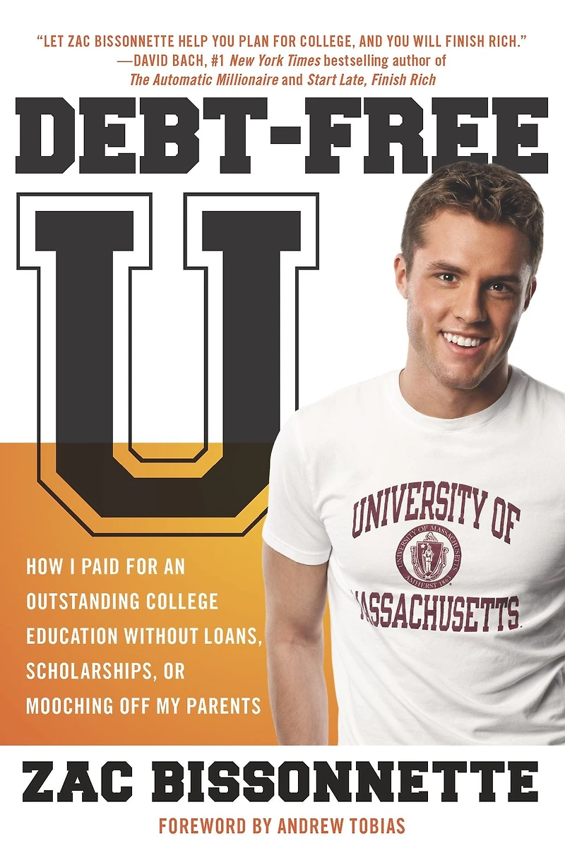 Debt-Free U: How I Paid for an Outstanding College Education without Loans, Scholarships, or Mooching off My Parents
