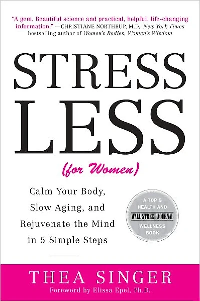 Stress Less (for Women): Calm Your Body, Slow Aging, and Rejuvenate the Mind in 5 Simple Steps