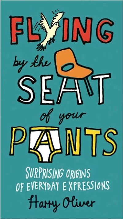 Flying by the Seat of Your Pants: Surprising Origins Everyday Expressions