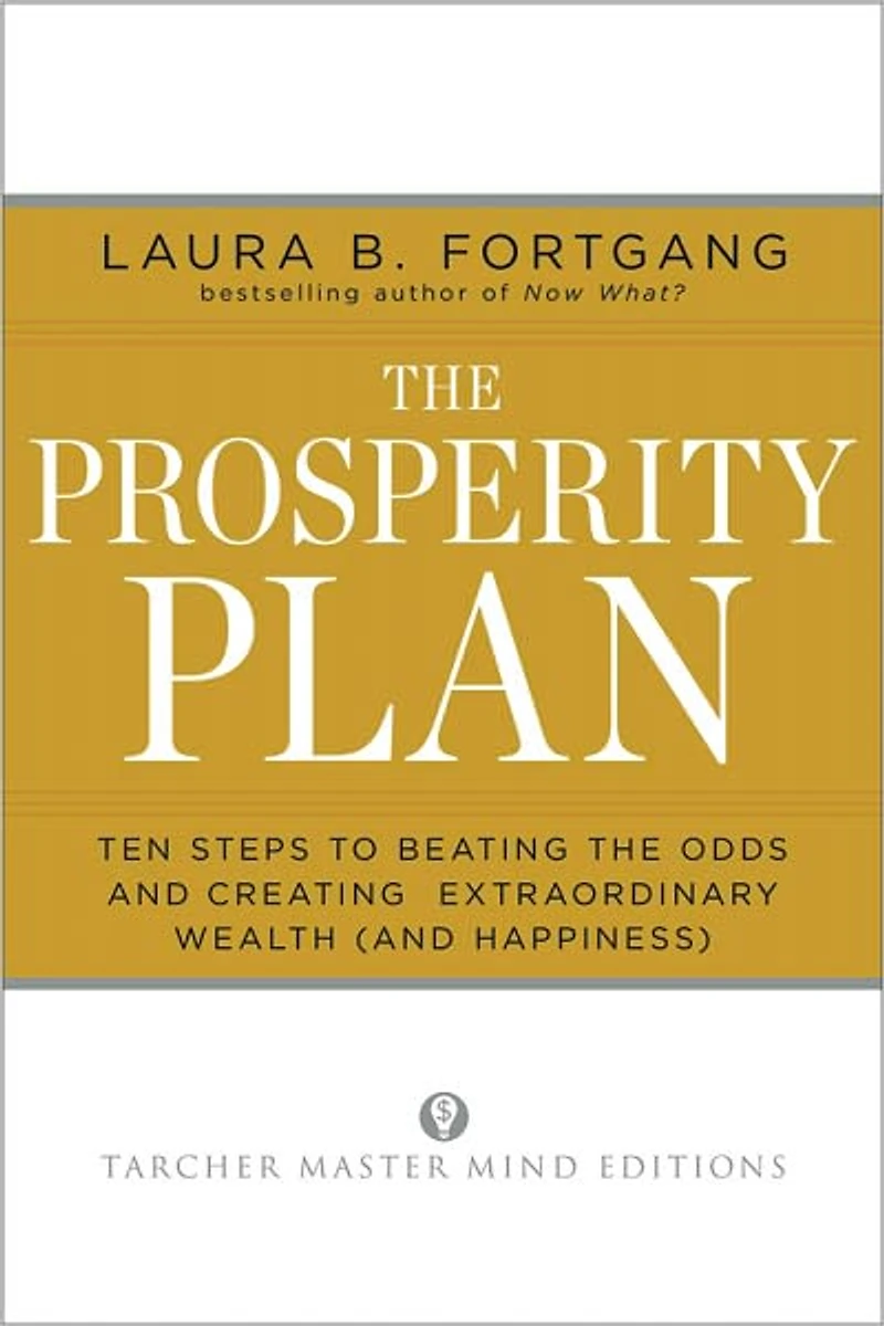 the Prosperity Plan: Ten Steps to Beating Odds and Discovering Greater Wealthand Happiness Than You Ever Thought Possible