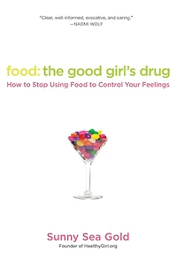 Food: The Good Girl's Drug: How to Stop Using Food Control Your Feelings