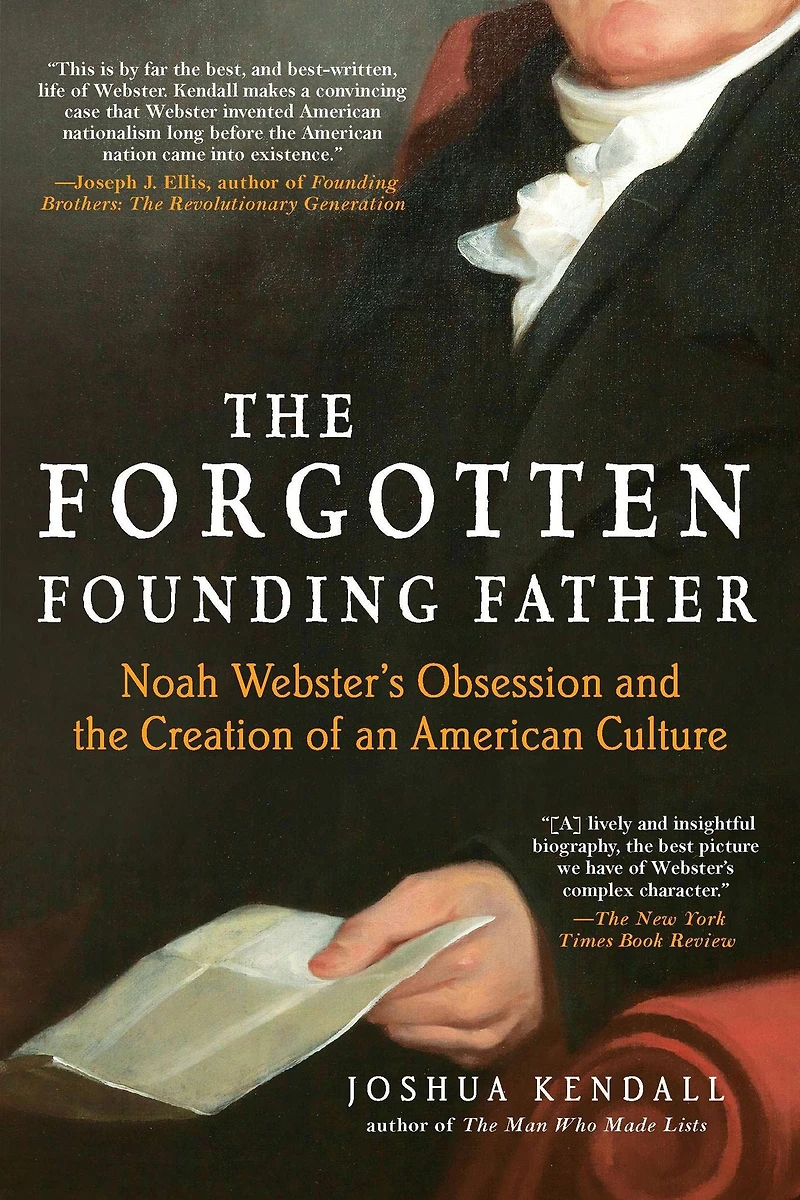 the Forgotten Founding Father: Noah Webster's Obsession and Creation of an American Culture
