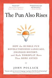 the Pun Also Rises: How Humble Revolutionized Language, Changed History, and Made Wordplay More Than Some Antics