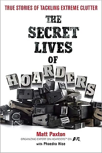 The Secret Lives of Hoarders: True Stories Tackling Extreme Clutter