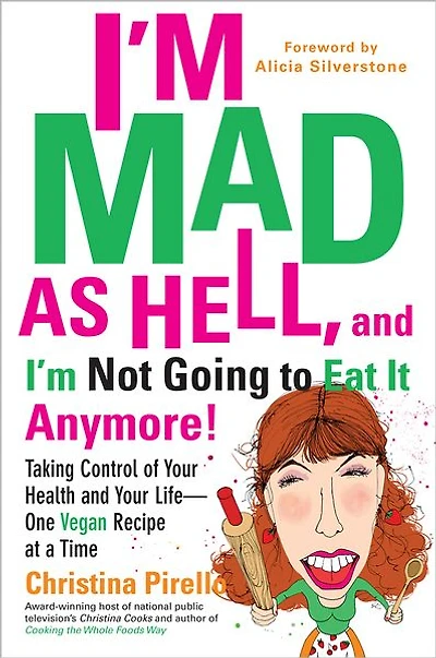 I'm Mad As Hell, and Not Going to Eat it Anymore: Taking Control of Your Health Life--One Vegan Recipe at a Time