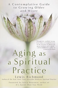 Aging as A Spiritual Practice: Contemplative Guide to Growing Older and Wiser