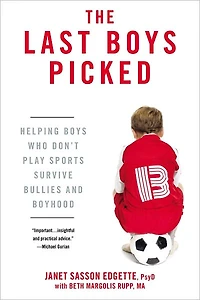 The Last Boys Picked: Helping Who Don't Play Sports Survive Bullies and Boyhood