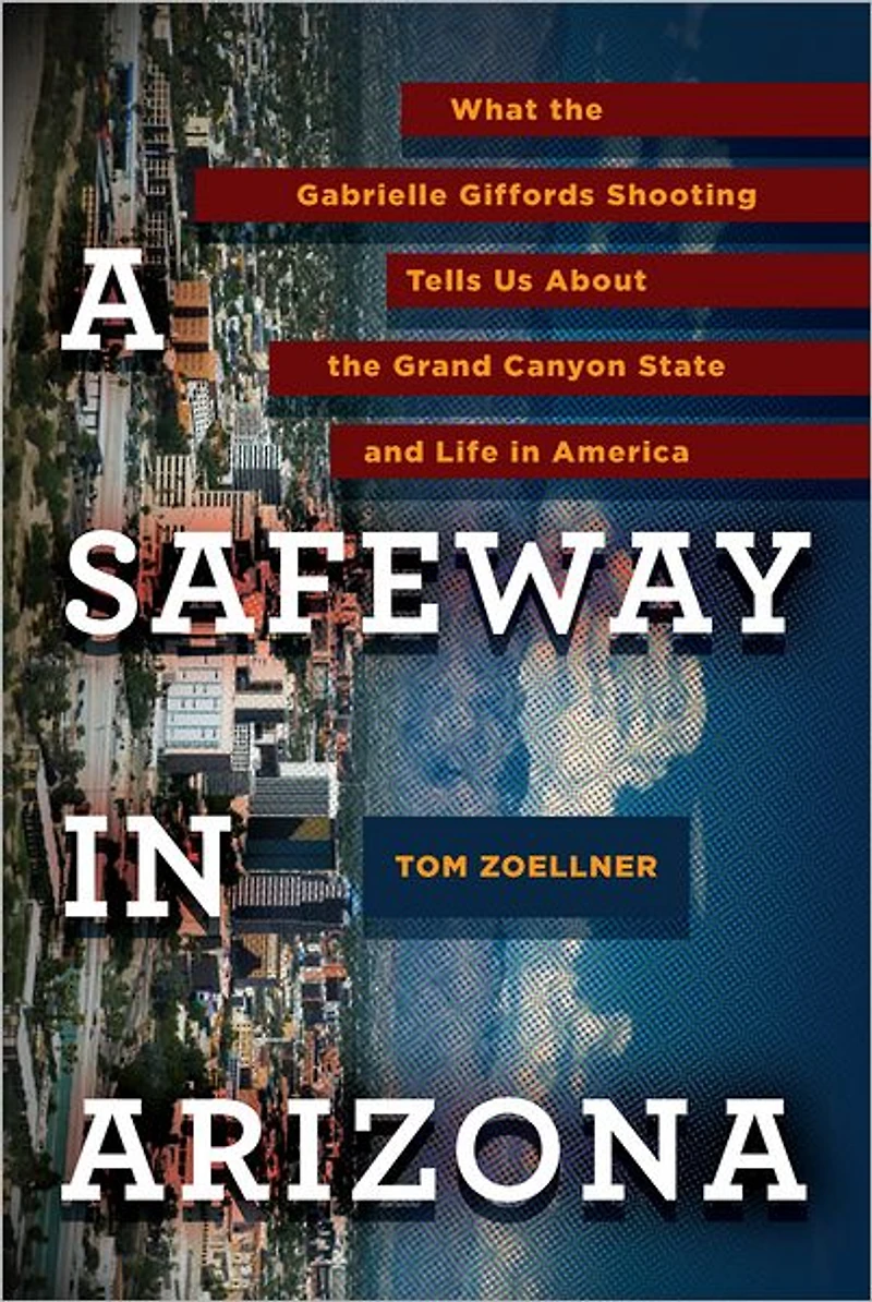 A Safeway Arizona: What the Gabrielle Giffords Shooting Tells Us about Grand Canyon State and Life America