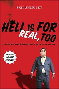 Hell Is for Real, Too: A Middle-Aged Accountant's Astounding Story of His Trip to and Back