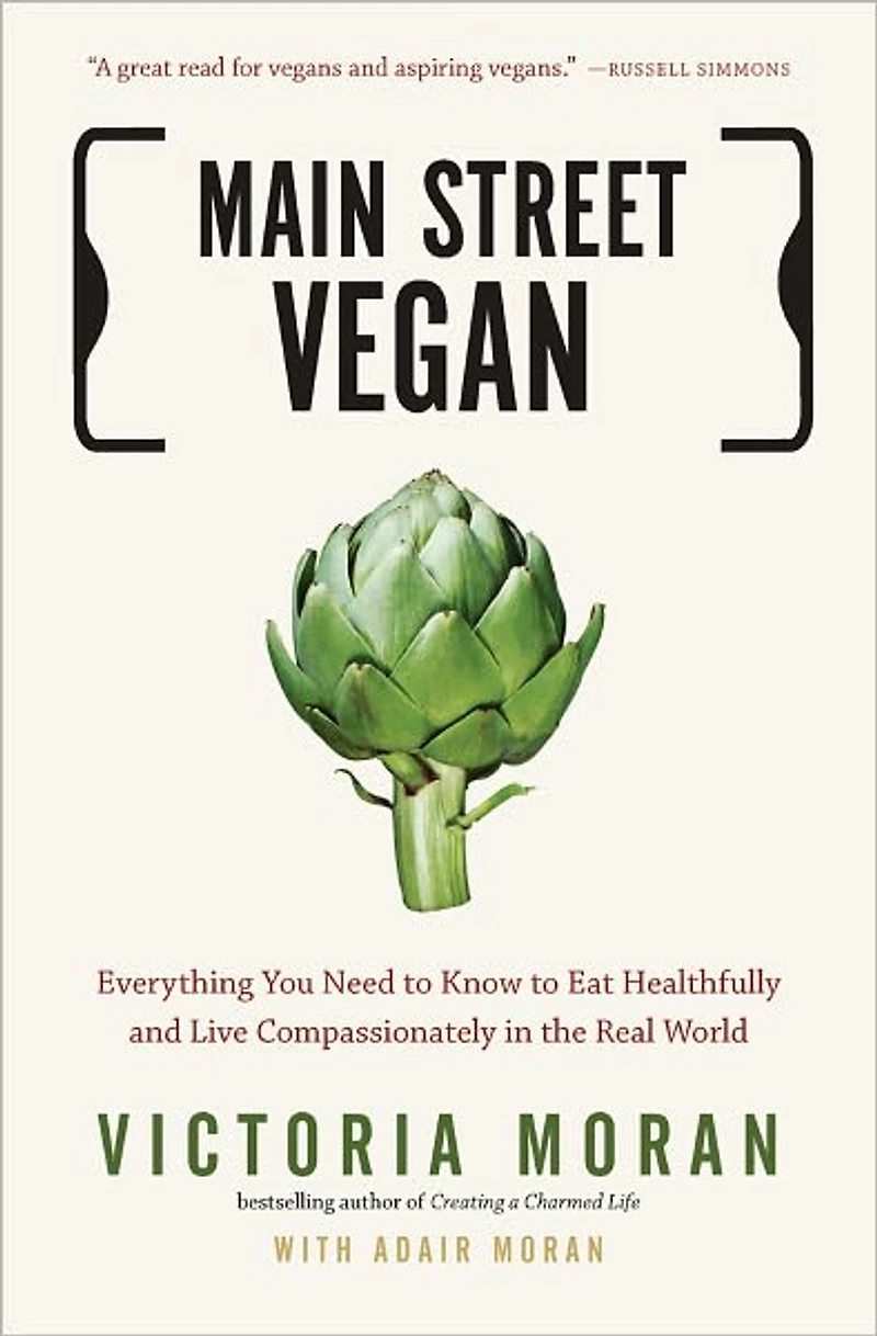 Main Street Vegan: Everything You Need to Know Eat Healthfully and Live Compassionately the Real World