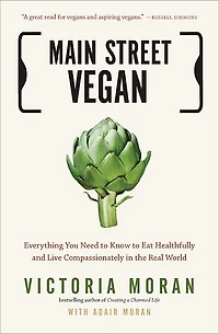Main Street Vegan: Everything You Need to Know Eat Healthfully and Live Compassionately the Real World