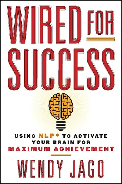 Wired for Success: Using NLP* to Activate Your Brain Maximum Achievement