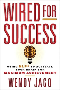 Wired for Success: Using NLP* to Activate Your Brain Maximum Achievement