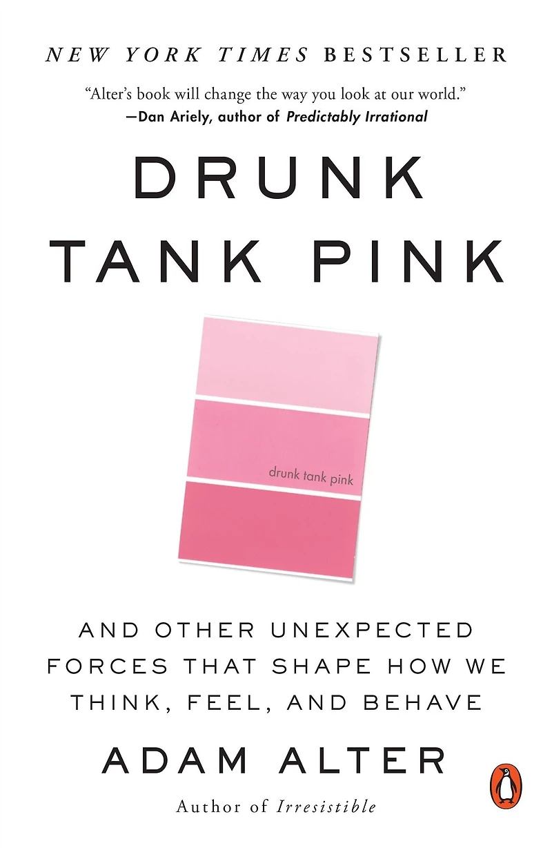 Drunk Tank Pink: and Other Unexpected Forces That Shape How We Think, Feel, Behave