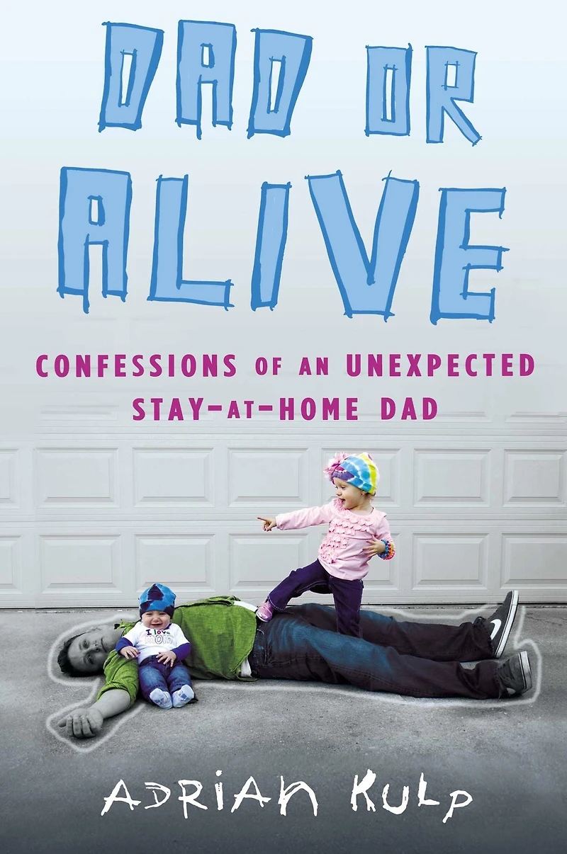 Dad or Alive: Confessions of an Unexpected Stay-at-home