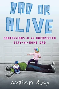 Dad or Alive: Confessions of an Unexpected Stay-at-home