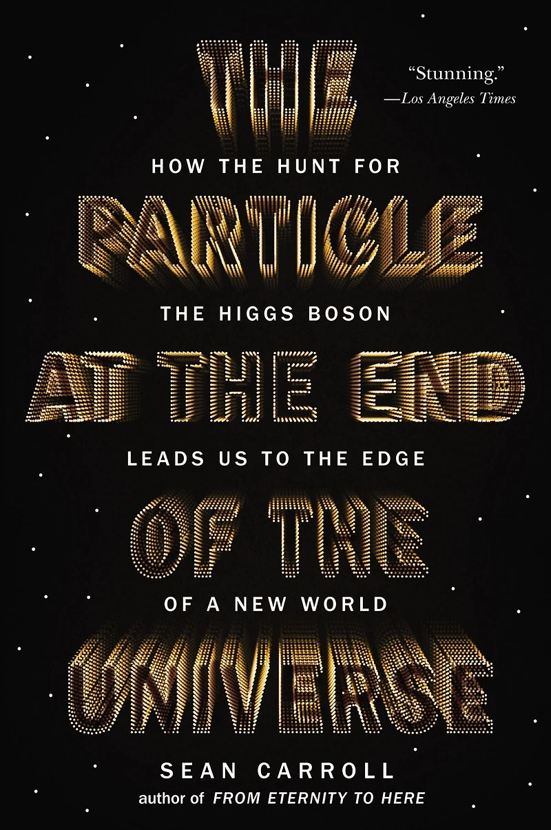 the Particle at End of Universe: How Hunt for Higgs Boson Leads Us to Edge a New World
