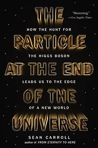 the Particle at End of Universe: How Hunt for Higgs Boson Leads Us to Edge a New World