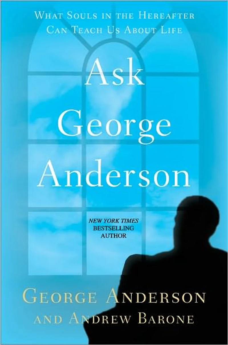 Ask George Anderson: What Souls the Hereafter Can Teach Us About Life