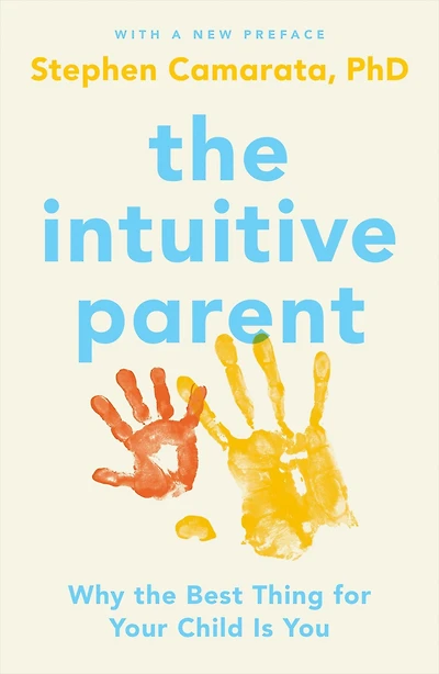 the Intuitive Parent: Why Best Thing for Your Child Is You