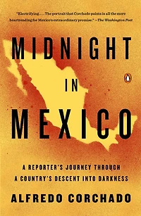 Midnight Mexico: a Reporter's Journey through Country's Descent into Darkness