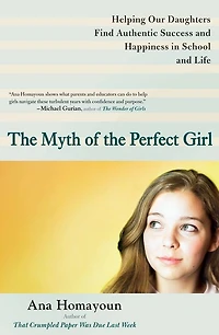 the Myth of Perfect Girl: Helping Our Daughters Find Authentic Success and Happiness School Life