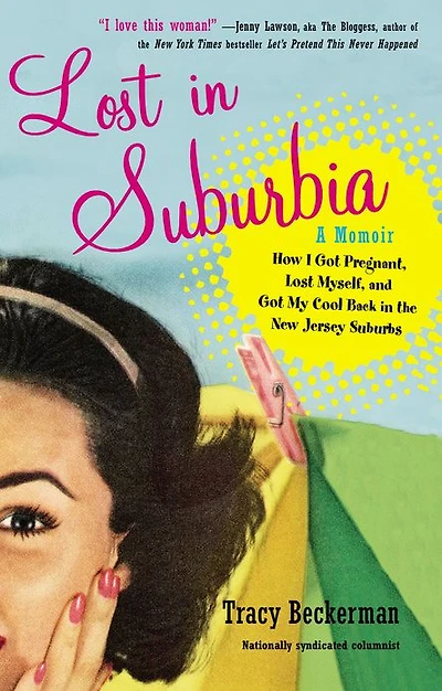 Lost Suburbia: a Momoir: How I Got Pregnant, Myself, and My Cool Back the New Jersey Suburbs
