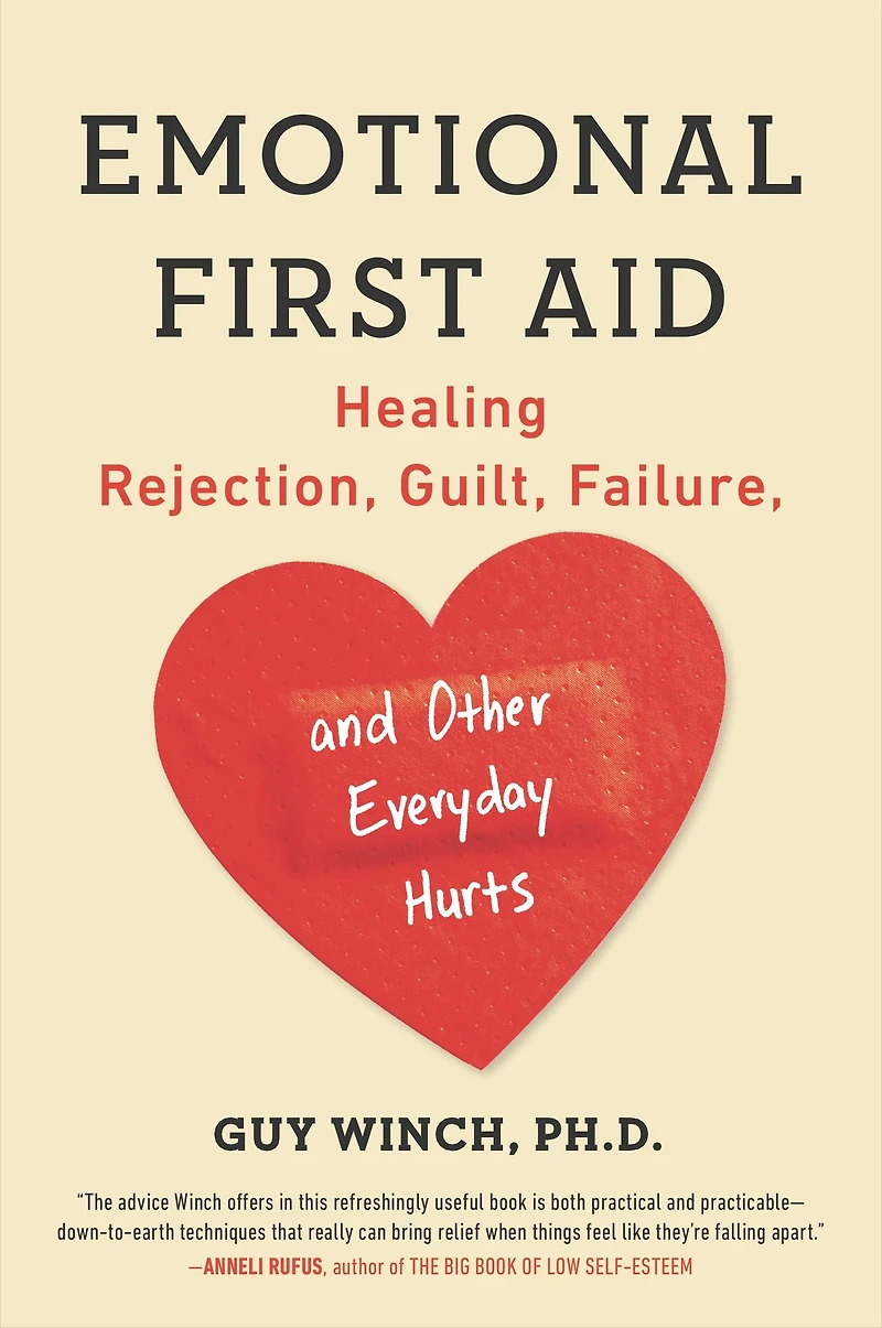 Emotional First Aid: Practical Strategies for Treating Failure, Rejection, Guilt, and Other Everyday Psychological Injuries