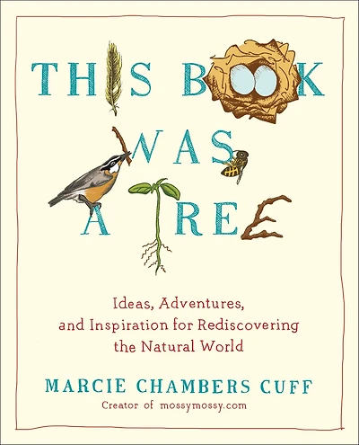 This Book Was a Tree: Ideas, Adventures, and Inspiration for Rediscovering the Natural World
