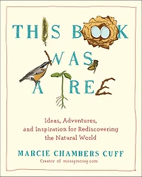 This Book Was a Tree: Ideas, Adventures, and Inspiration for Rediscovering the Natural World