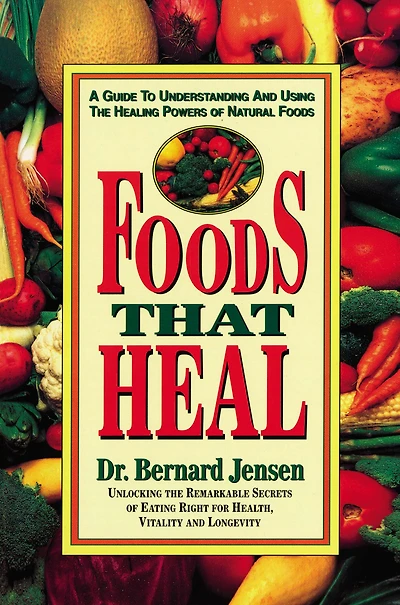 Foods That Heal: A Guide to Understanding and Using the Healing Powers of Natural