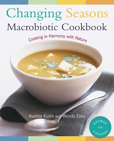Changing Seasons Macrobiotic Cookbook: Cooking Harmony with Nature