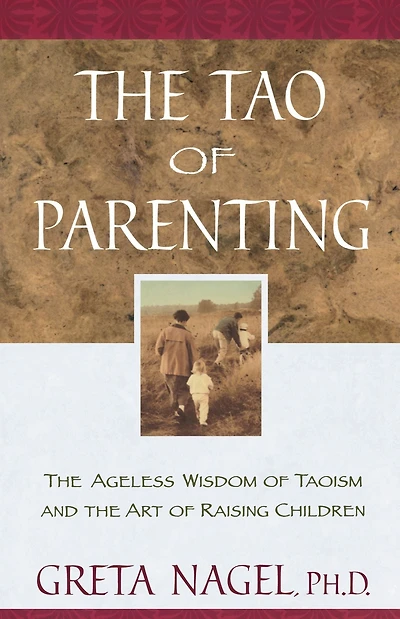 the Tao of Parenting: Ageless Wisdom Taoism and Art Raising Children