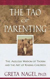 the Tao of Parenting: Ageless Wisdom Taoism and Art Raising Children