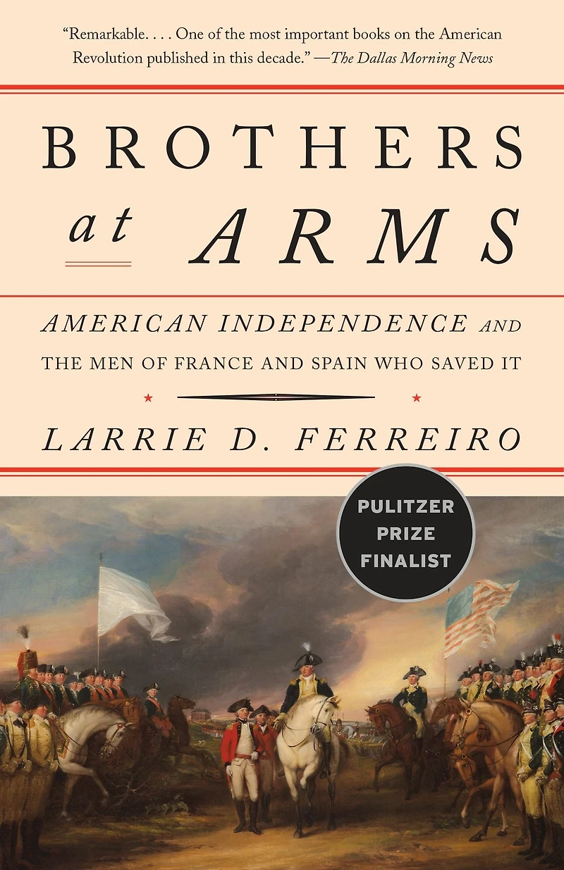 Brothers at Arms: American Independence and the Men of France Spain Who Saved It
