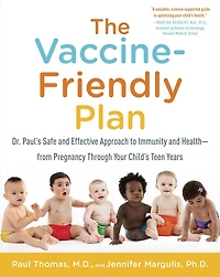 The Vaccine-Friendly Plan: Dr. Paul's Safe and Effective Approach to Immunity Health-from Pregnancy Through Your Child's Teen Years