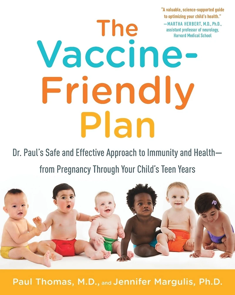 The Vaccine-Friendly Plan: Dr. Paul's Safe and Effective Approach to Immunity Health-from Pregnancy Through Your Child's Teen Years