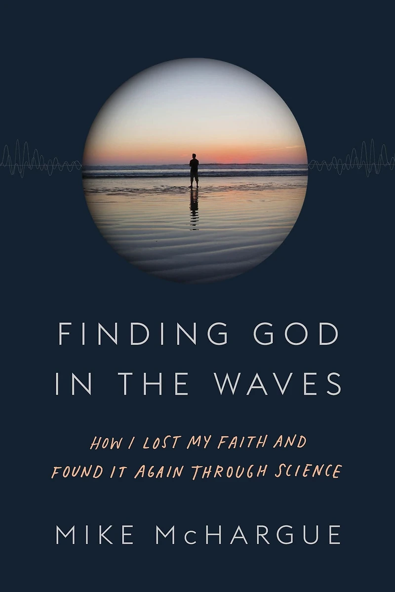 Finding God the Waves: How I Lost My Faith and Found it Again Through Science