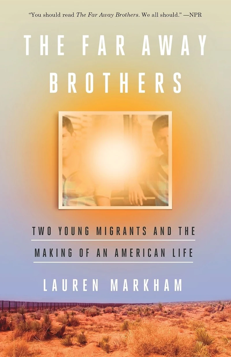 the Far Away Brothers: Two Young Migrants and Making of an American Life