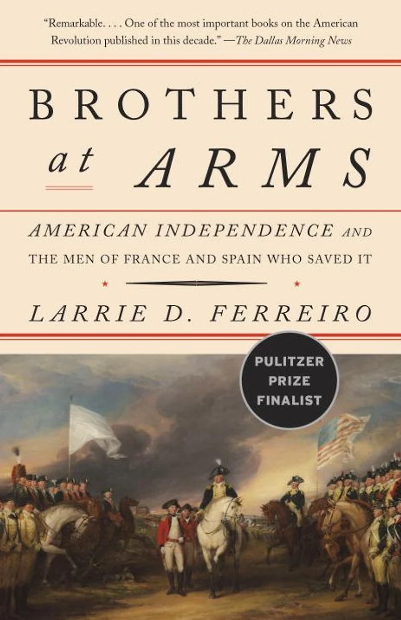 Brothers at Arms: American Independence and the Men of France Spain Who Saved It