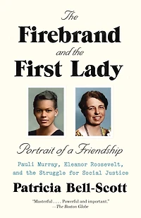the Firebrand and First Lady: Portrait of a Friendship: Pauli Murray, Eleanor Roosevelt, Struggle for Social Justice