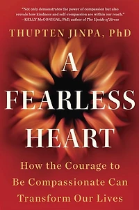A Fearless Heart: How the Courage to Be Compassionate Can Transform Our Lives